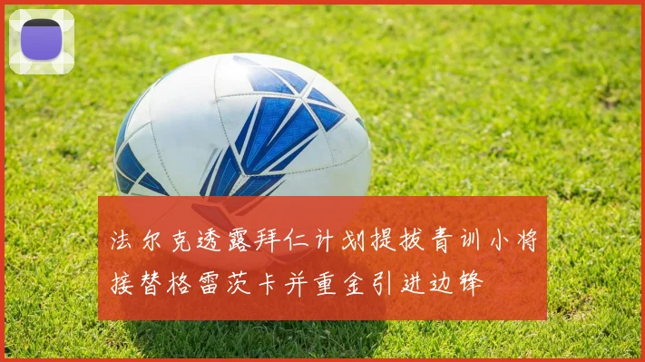 法尔克透露拜仁计划提拔青训小将接替格雷茨卡并重金引进边锋